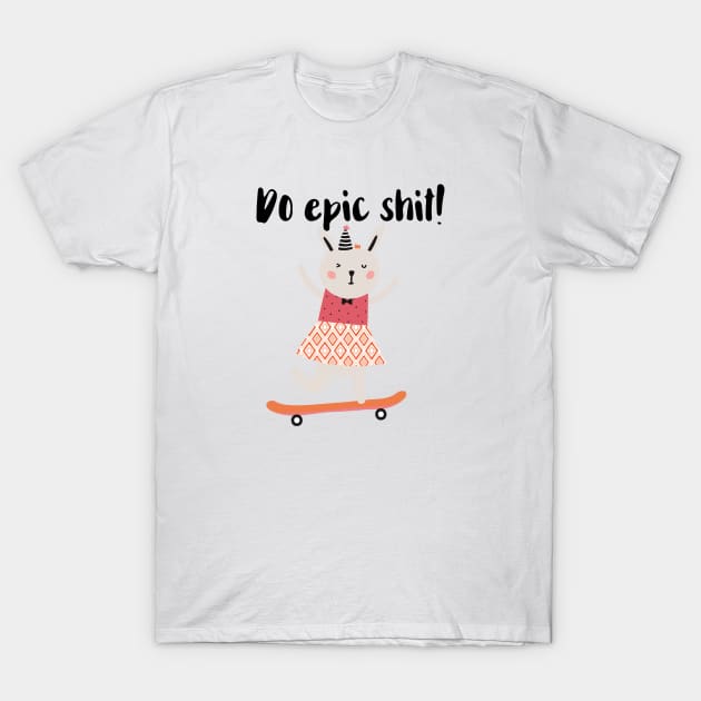 Do Epic Shit T-Shirt by chicalookate